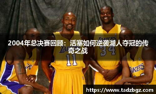 2004年总决赛回顾：活塞如何逆袭湖人夺冠的传奇之战