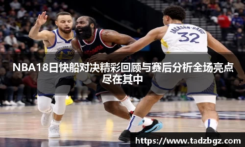 NBA18日快船对决精彩回顾与赛后分析全场亮点尽在其中