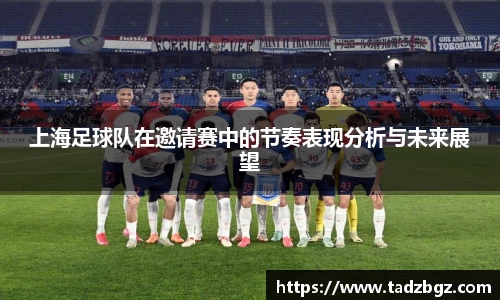 上海足球队在邀请赛中的节奏表现分析与未来展望