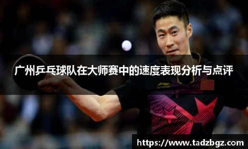 广州乒乓球队在大师赛中的速度表现分析与点评