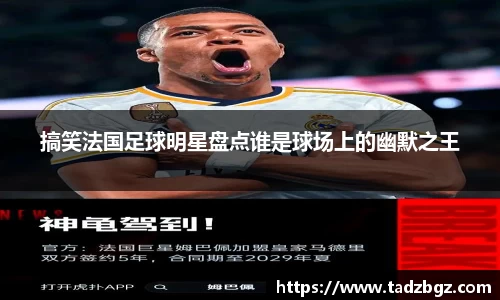 搞笑法国足球明星盘点谁是球场上的幽默之王