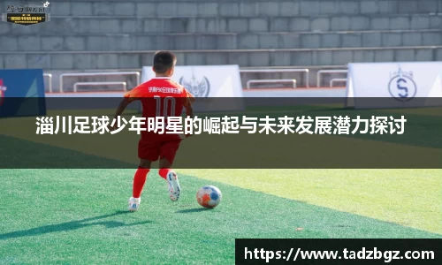 淄川足球少年明星的崛起与未来发展潜力探讨